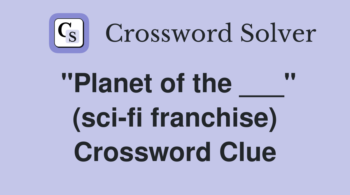 "Planet of the ___" (sci-fi franchise) Crossword Clue