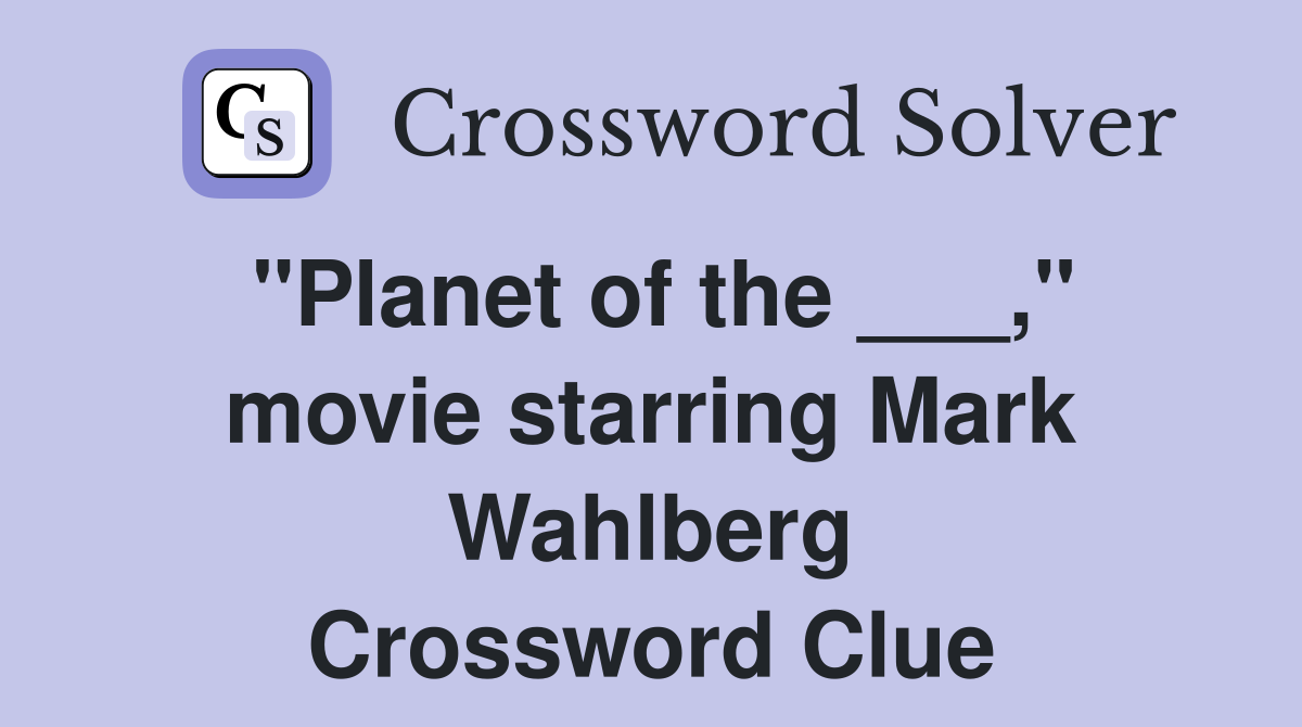 "Planet of the ___," movie starring Mark Wahlberg Crossword Clue