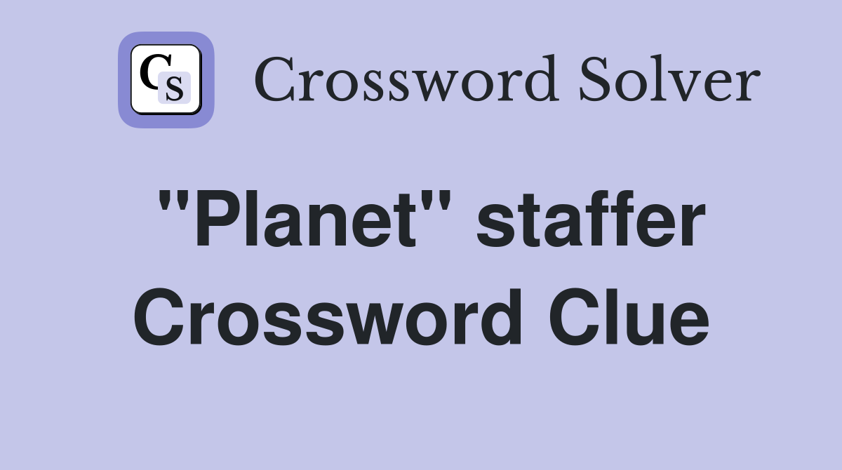 "Planet" staffer Crossword Clue