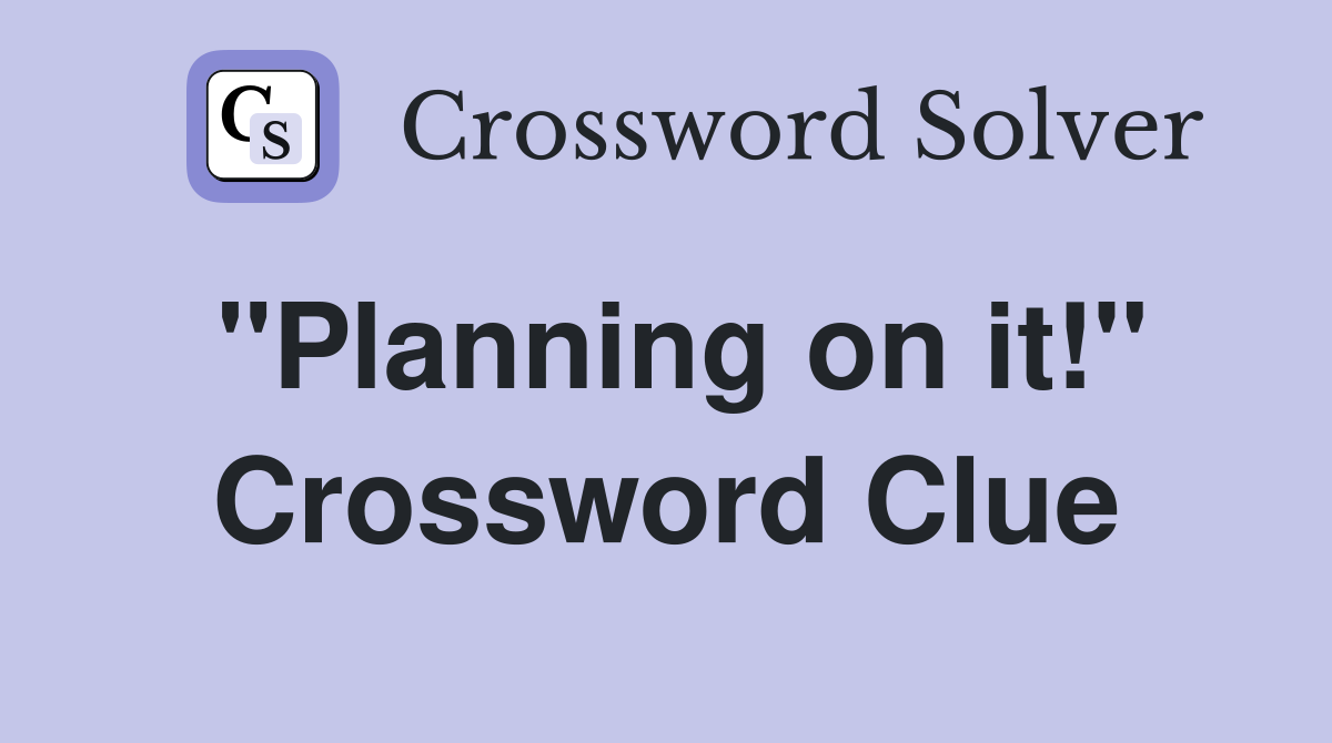 "Planning on it!" Crossword Clue