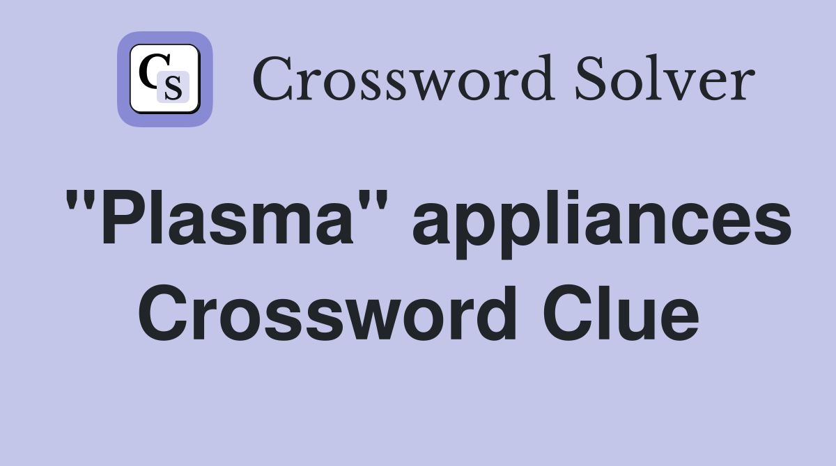 "Plasma" appliances Crossword Clue