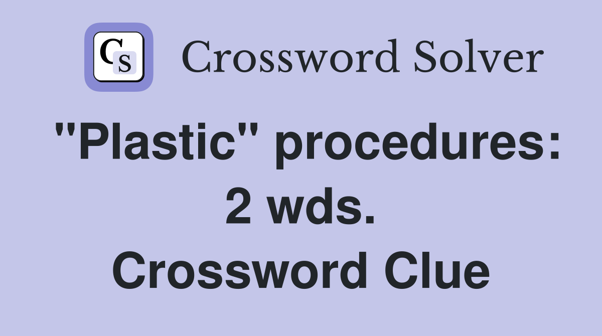 "Plastic" procedures: 2 wds. Crossword Clue