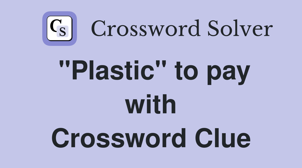 "Plastic" to pay with Crossword Clue