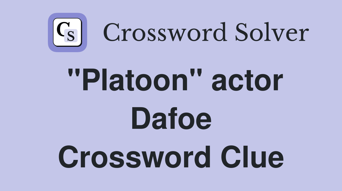 "Platoon" actor Dafoe Crossword Clue