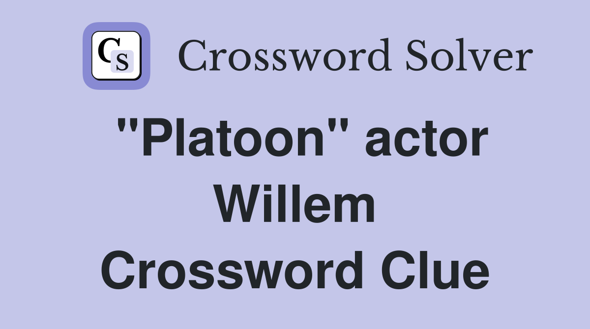 "Platoon" actor Willem Crossword Clue