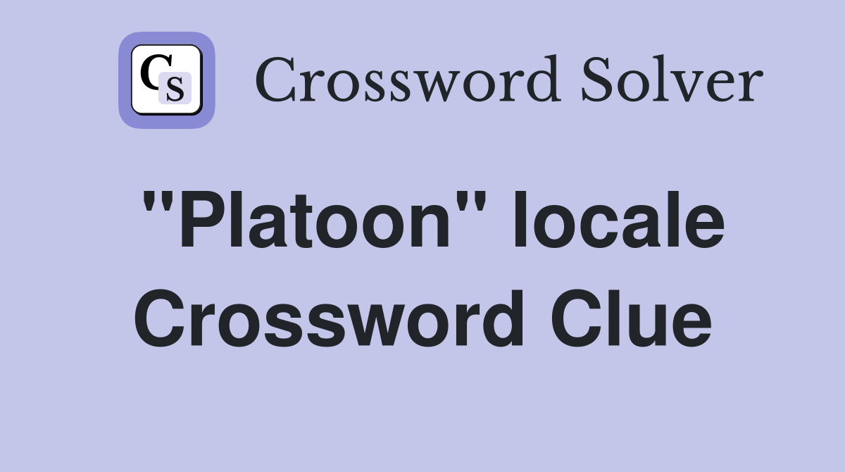 "Platoon" locale Crossword Clue