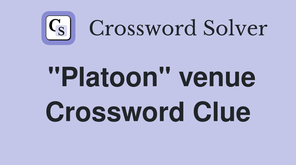 "Platoon" venue Crossword Clue