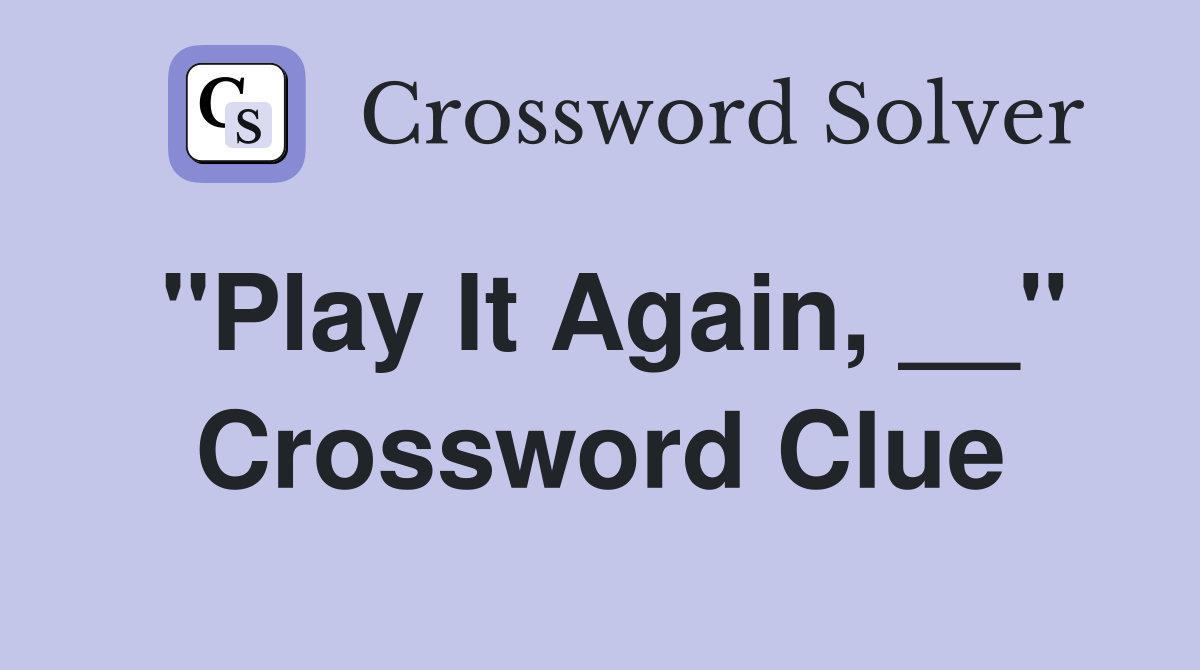 "Play It Again, __" Crossword Clue
