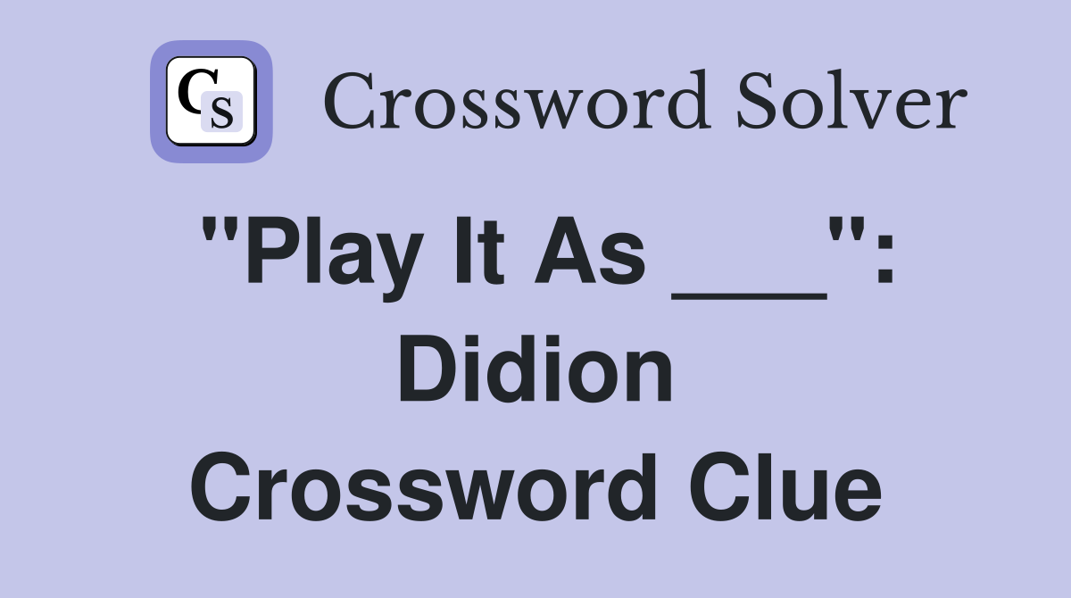 "Play It As ___": Didion Crossword Clue