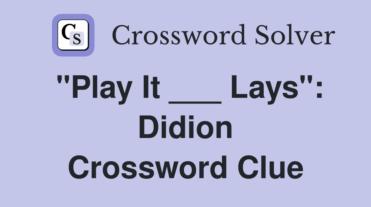 "Play It ___ Lays": Didion Crossword Clue