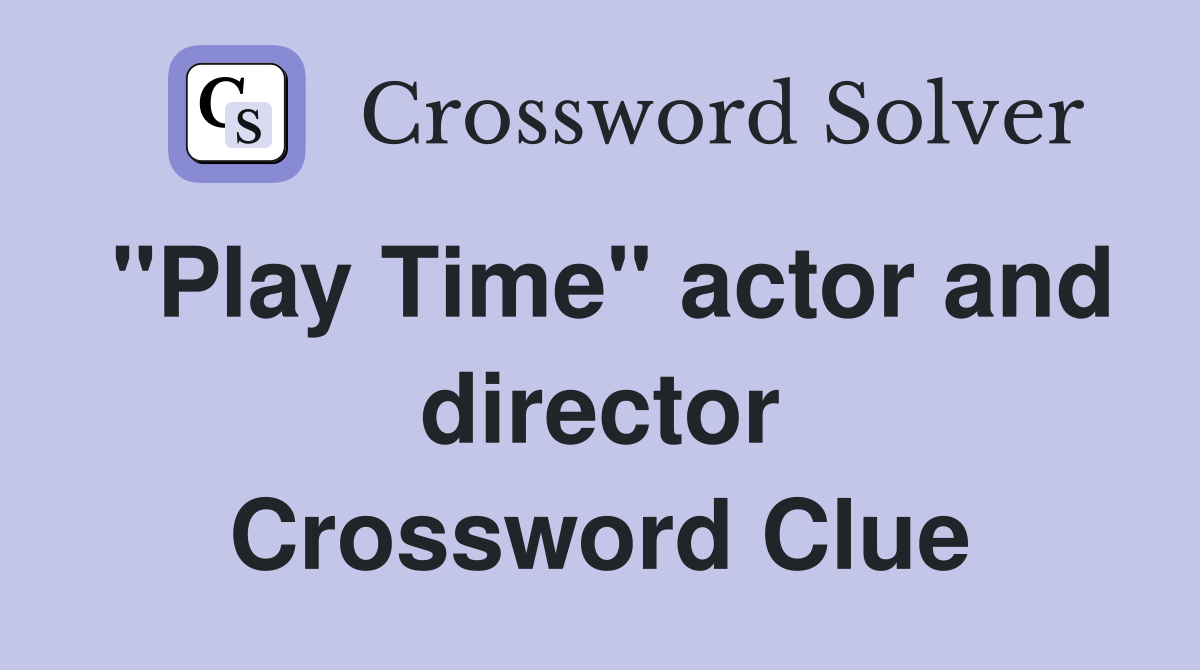 "Play Time" actor and director Crossword Clue