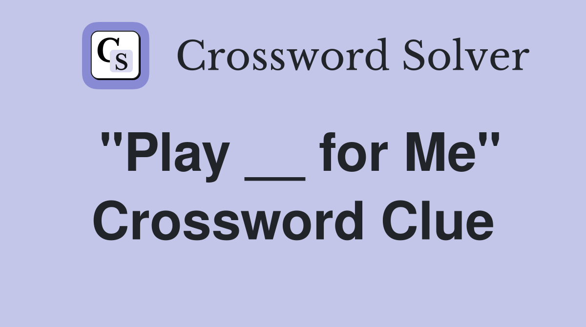 "Play __ for Me" Crossword Clue