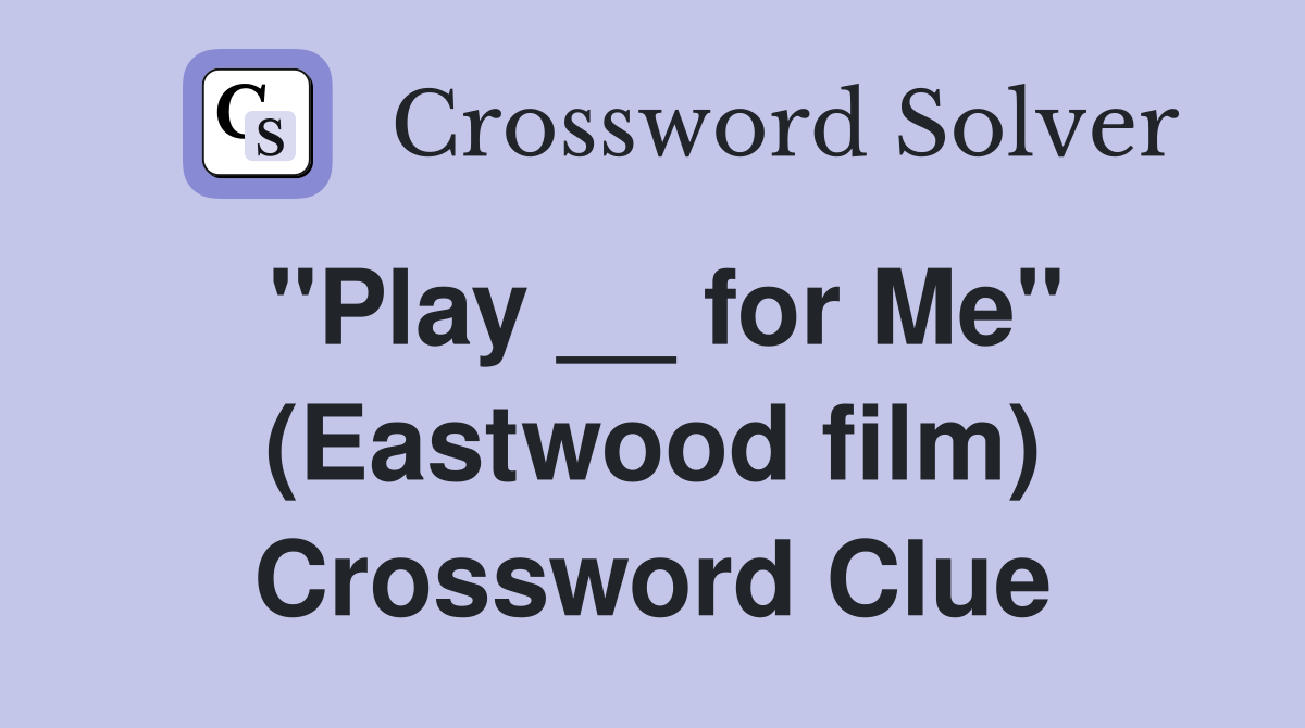 "Play __ for Me" (Eastwood film) Crossword Clue
