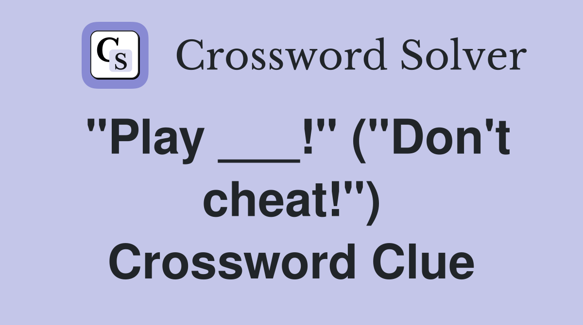"Play ___!" ("Don't cheat!") Crossword Clue
