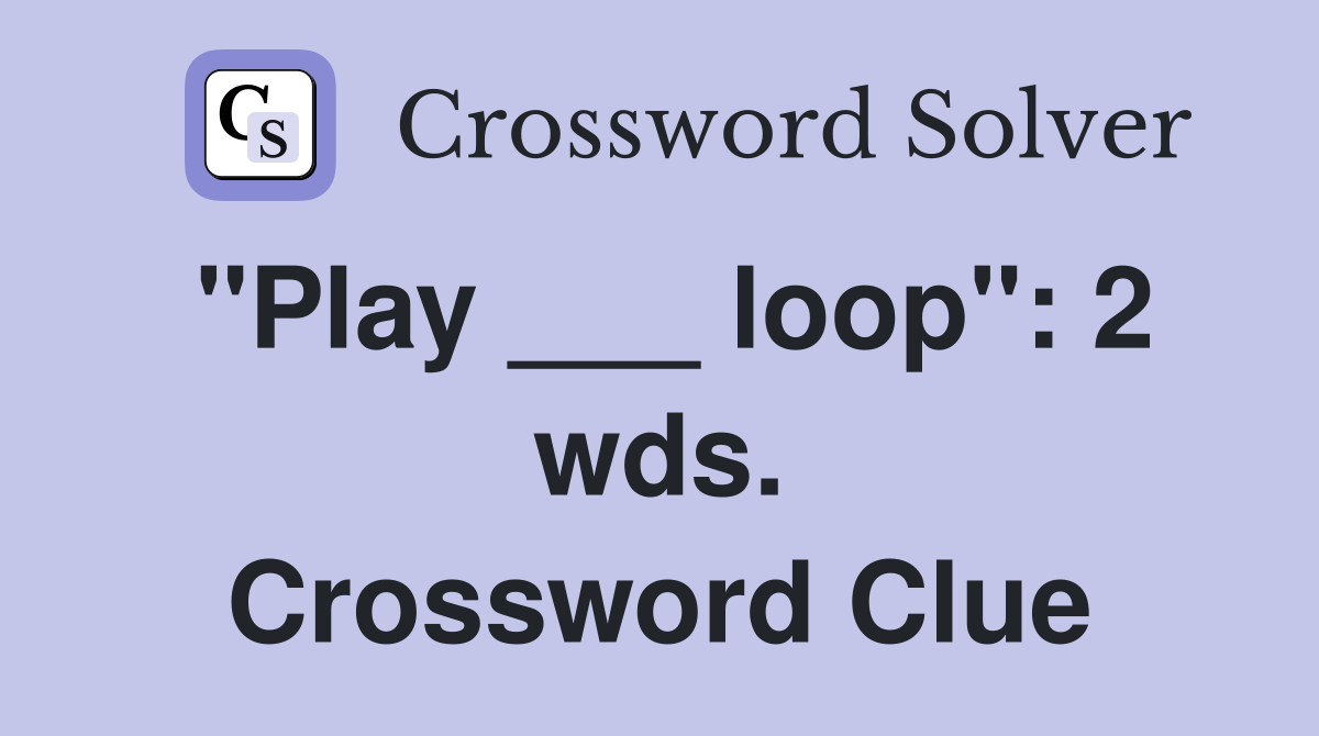 "Play ___ loop": 2 wds. Crossword Clue