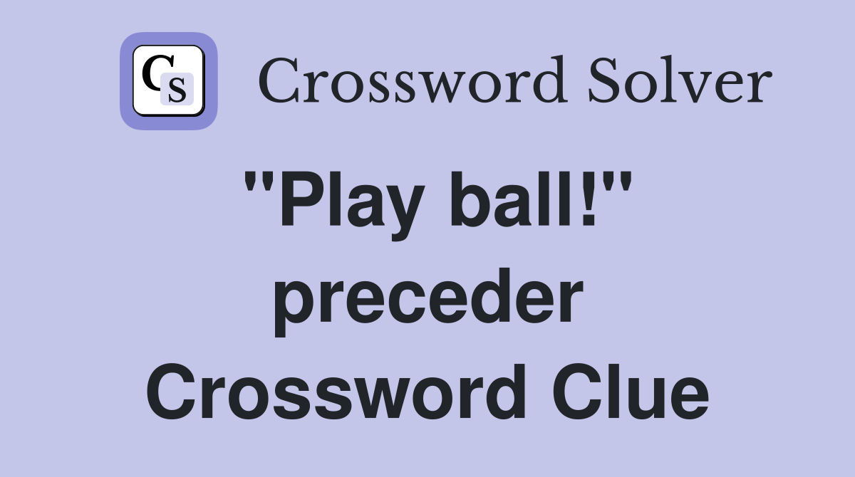 "Play ball!" preceder Crossword Clue