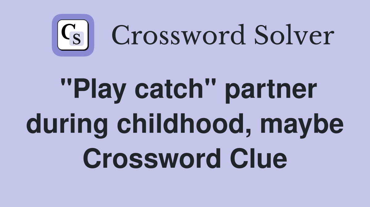 "Play catch" partner during childhood, maybe Crossword Clue