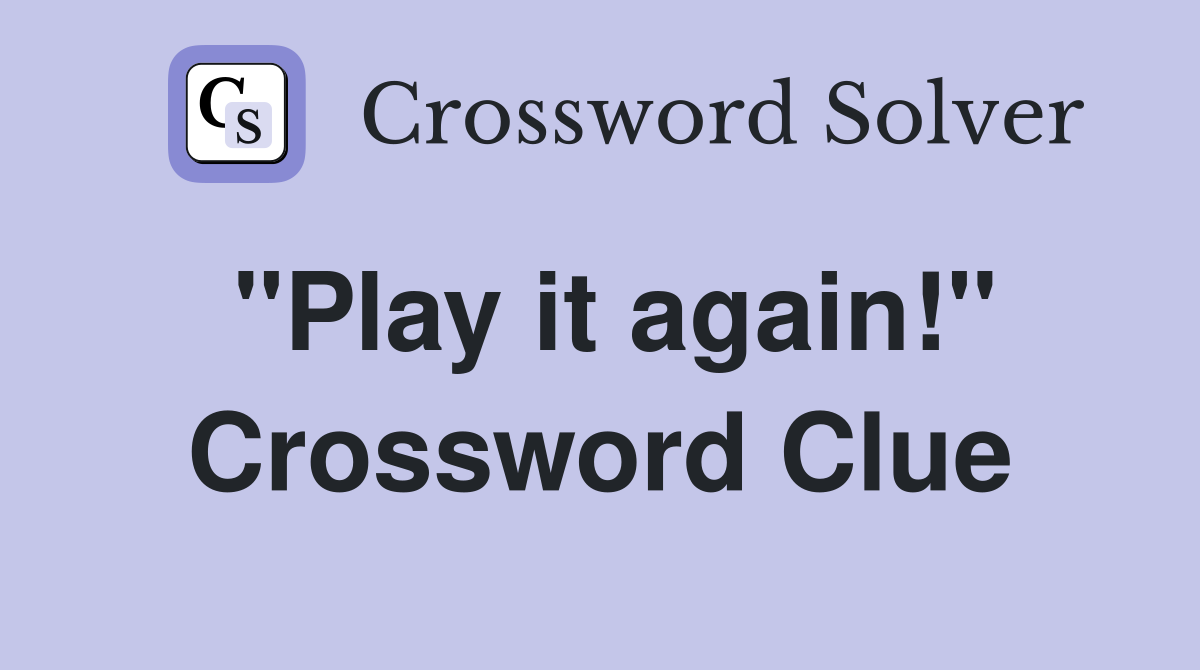 "Play it again!" Crossword Clue