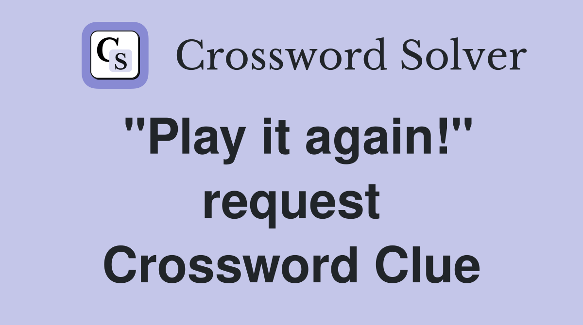 "Play it again!" request Crossword Clue