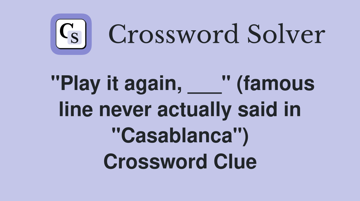 "Play it again, ___" (famous line never actually said in "Casablanca") Crossword Clue