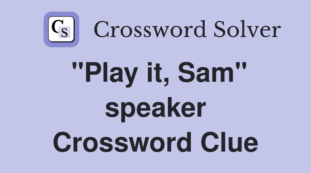 "Play it, Sam" speaker Crossword Clue
