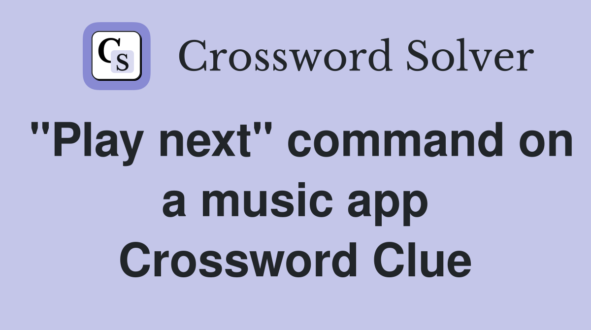 "Play next" command on a music app Crossword Clue