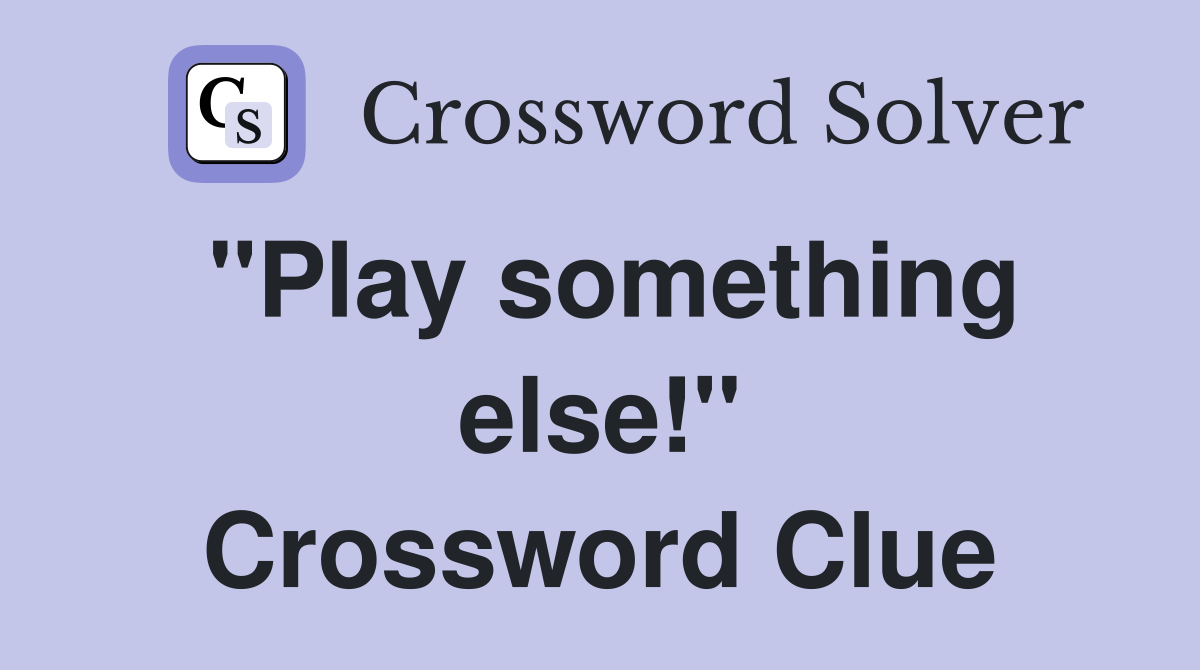 "Play something else!" Crossword Clue