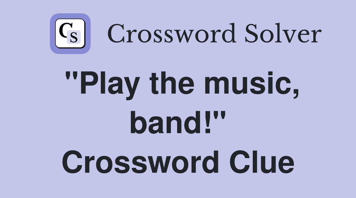 "Play the music, band!" Crossword Clue