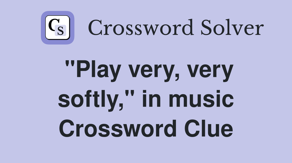 "Play very, very softly," in music Crossword Clue