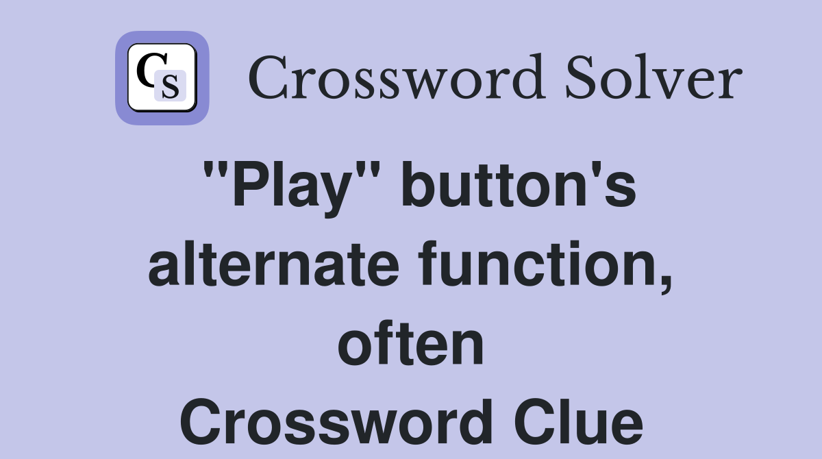 "Play" button's alternate function, often Crossword Clue
