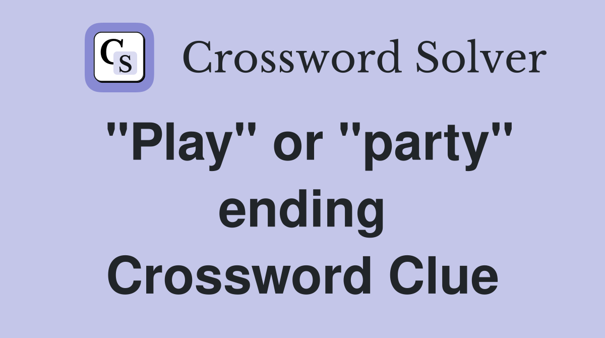 "Play" or "party" ending Crossword Clue