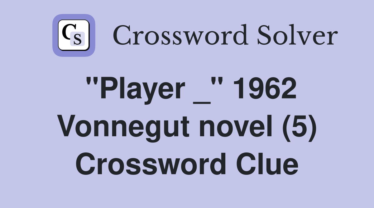 "Player _" 1962 Vonnegut novel (5) Crossword Clue