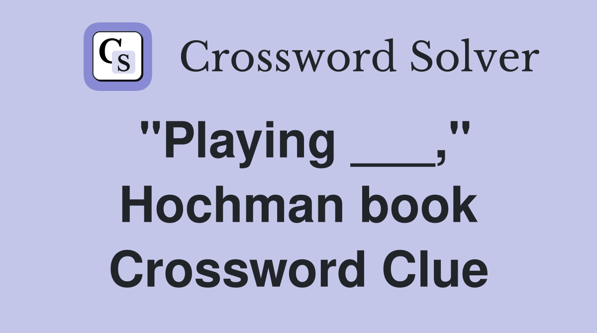 "Playing ___," Hochman book Crossword Clue