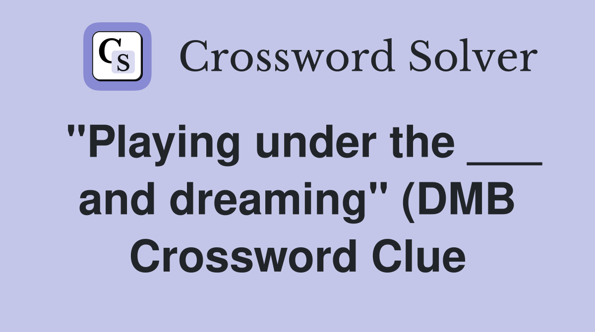 quot Playing under the and dreaming quot (DMB) Crossword Clue Answers quot Playing under the and dreaming quot (DMB) Crossword Clue Answers