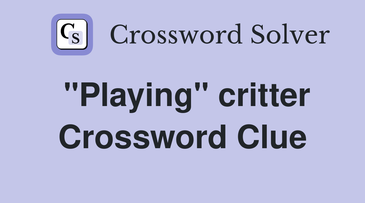 "Playing" critter Crossword Clue