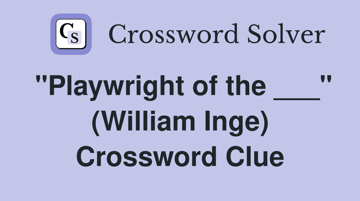 "Playwright of the ___" (William Inge) Crossword Clue