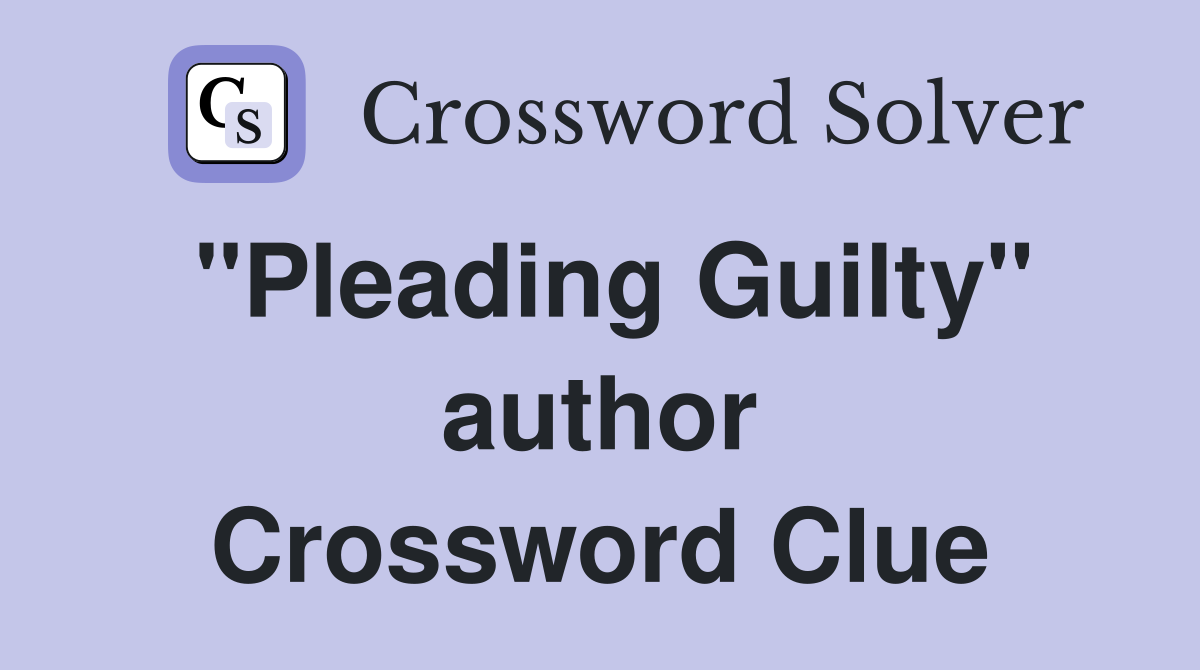 "Pleading Guilty" author Crossword Clue