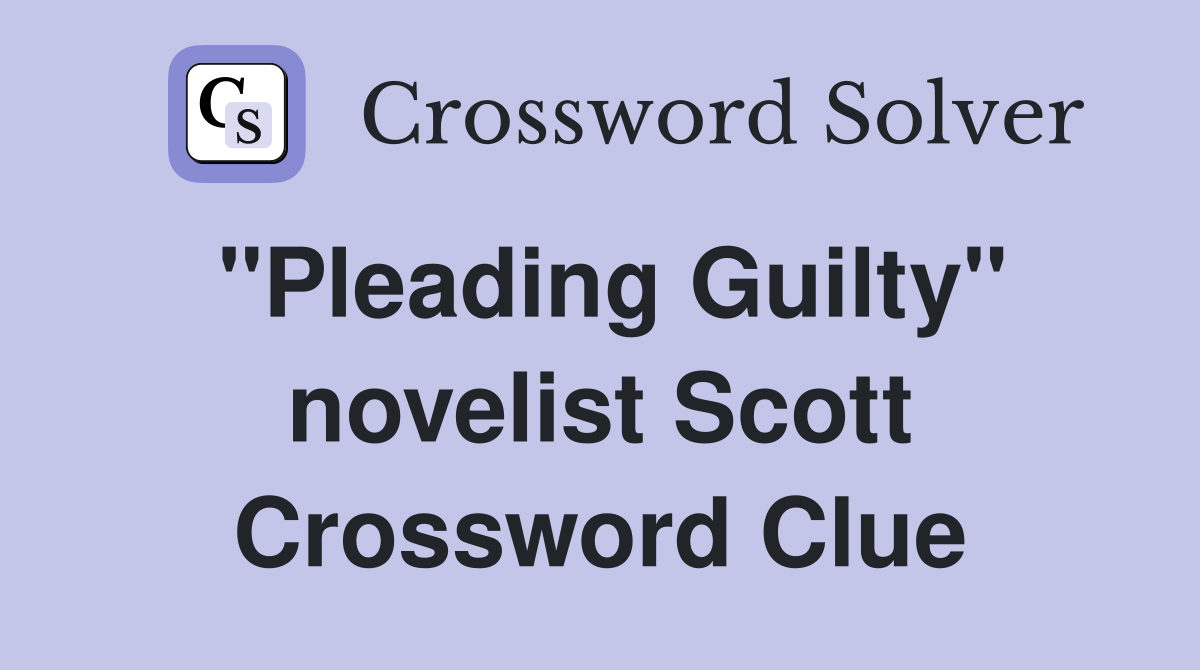 "Pleading Guilty" novelist Scott Crossword Clue
