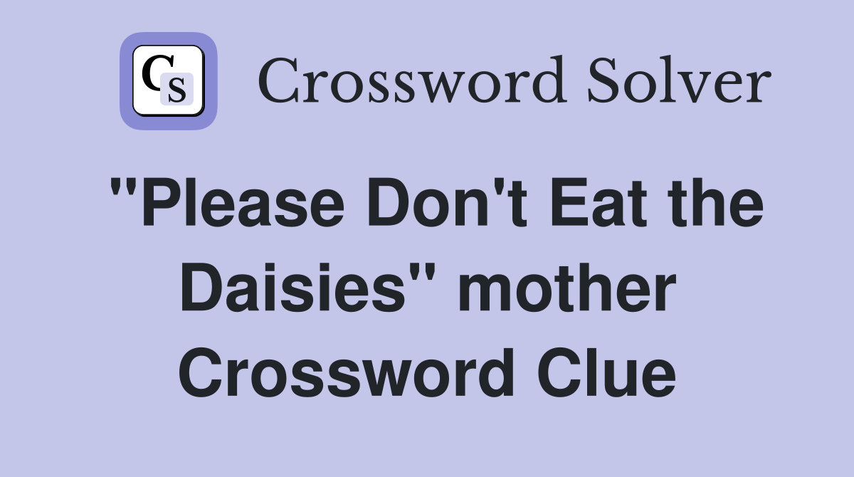 "Please Don't Eat the Daisies" mother Crossword Clue