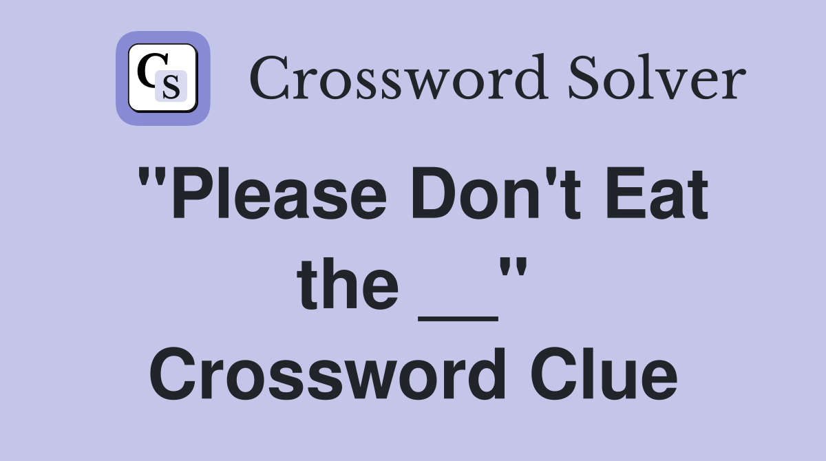 "Please Don't Eat the __" Crossword Clue