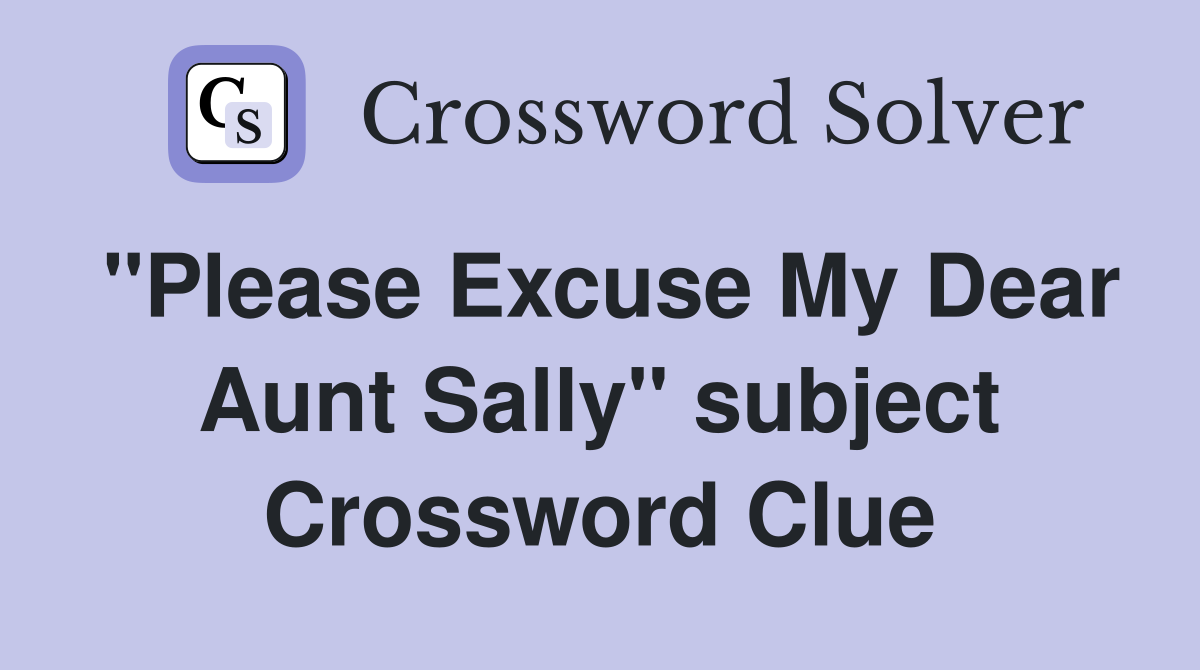 "Please Excuse My Dear Aunt Sally" subject Crossword Clue