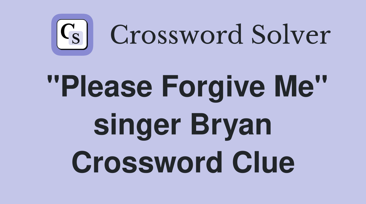 "Please Forgive Me" singer Bryan Crossword Clue