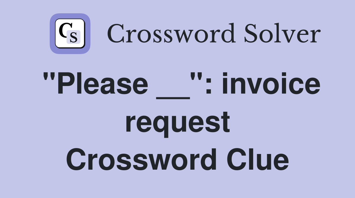 "Please __": invoice request Crossword Clue