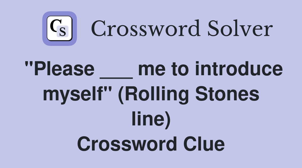"Please ___ me to introduce myself" (Rolling Stones line) Crossword Clue