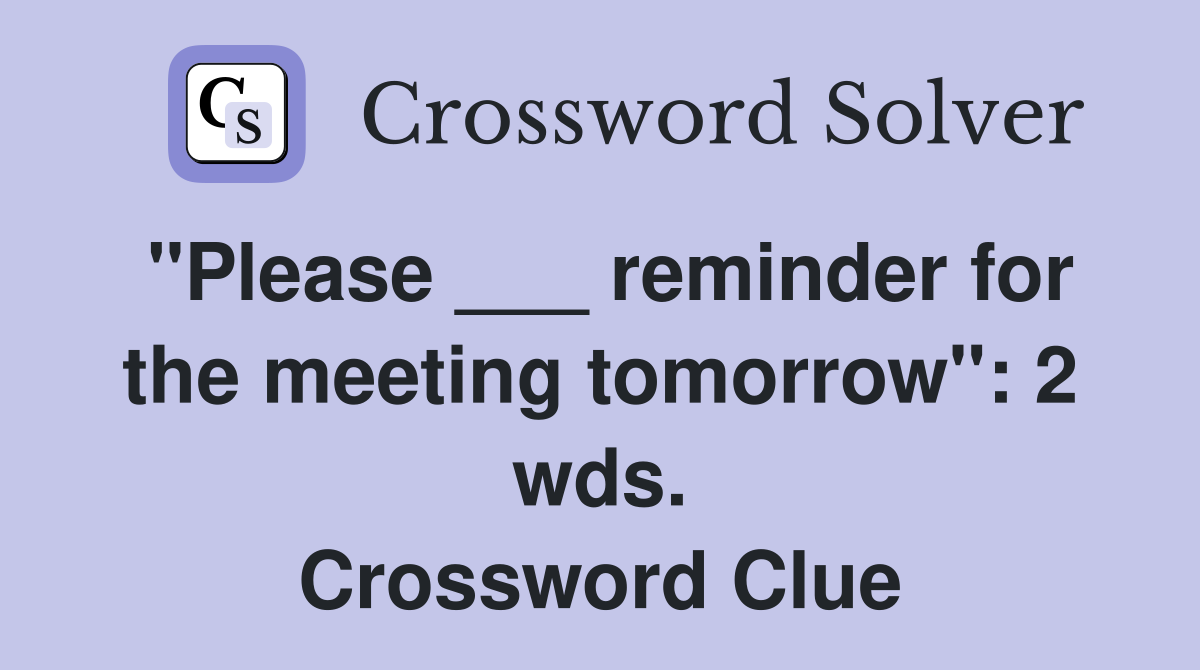 "Please ___ reminder for the meeting tomorrow": 2 wds. Crossword Clue
