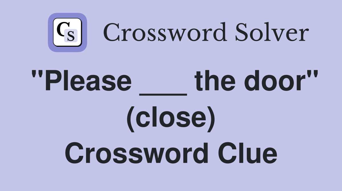 "Please ___ the door" (close) Crossword Clue
