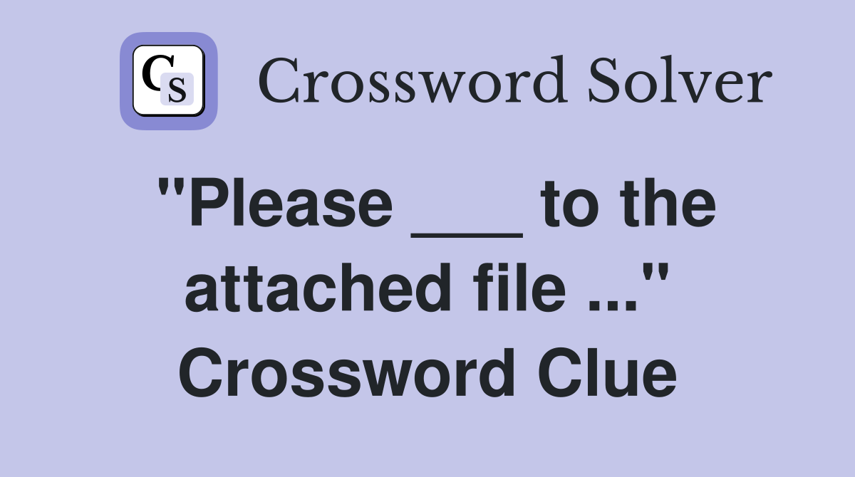 "Please ___ to the attached file ..." Crossword Clue