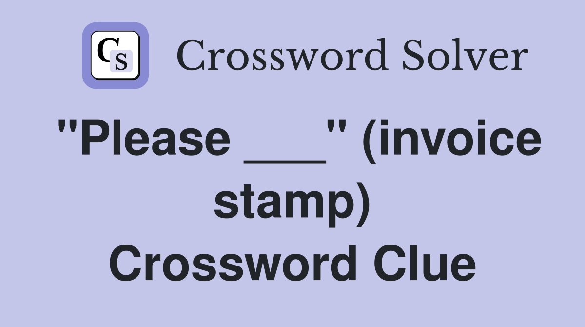 "Please ___" (invoice stamp) Crossword Clue
