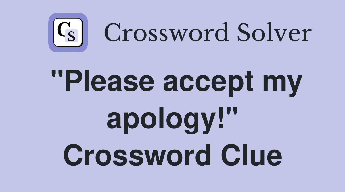 "Please accept my apology!" Crossword Clue