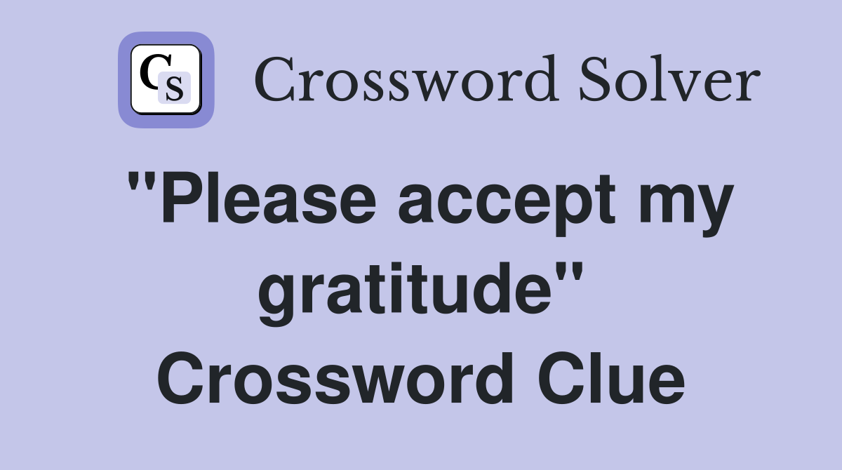 "Please accept my gratitude" Crossword Clue